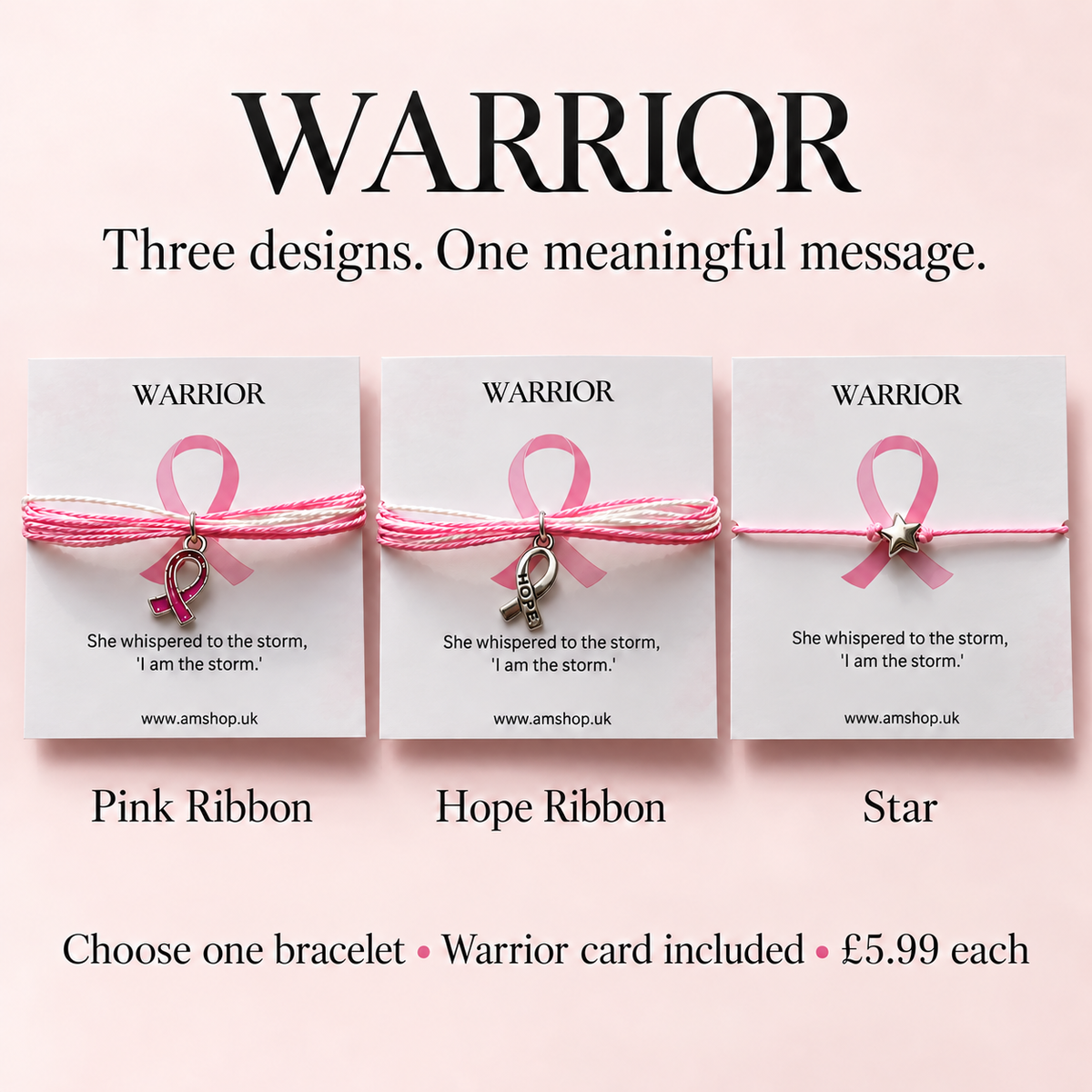 Choose one Warrior bracelet: Pink Ribbon, Hope Ribbon or Star. £5.99 each with one shared Warrior backing card.